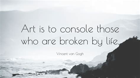 art is to console those who are broken by life - how does art heal emotional wounds?