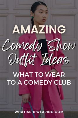 What to Wear to a Comedy Show Female: Fashion and Comfort in Harmony